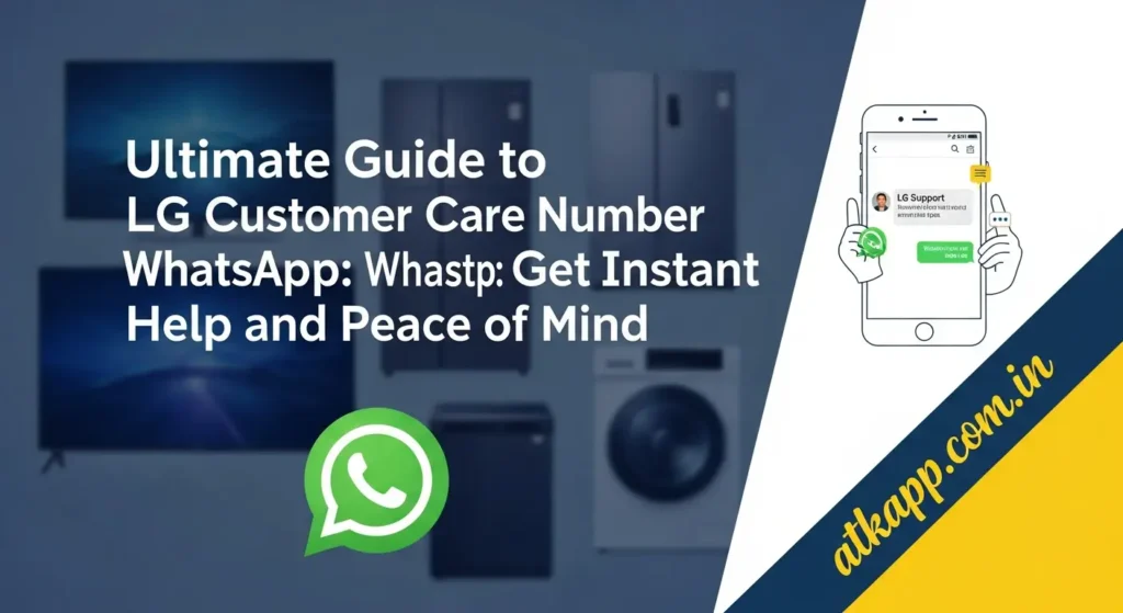 Ultimate Guide to LG Customer Care Number WhatsApp: Get Instant Help and Peace of Mind